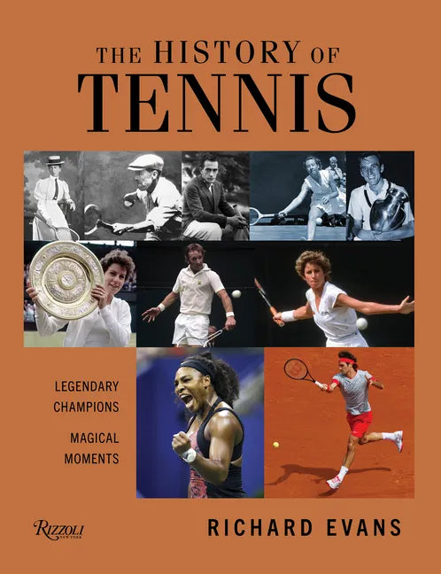 The History of Tennis: Legendary Champions. Magical Moments. - Hardcover