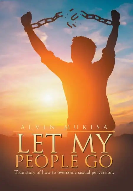 Let My People Go: True Story of How to Overcome Sexual Perversion. - Hardcover