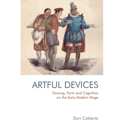 Fencing, Form and Cognition on the Early Modern Stage: Artful Devices - Paperback