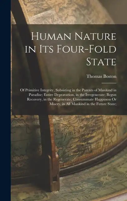Human Nature in Its Four-Fold State: Of Primitive Integrity, Subsisting in the Parents of Mankind in Paradise; Entire Depravation, in the Irregenerate - Hardcover