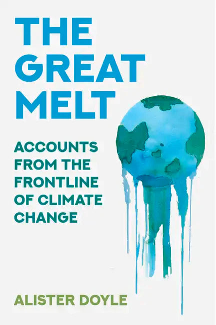 The Great Melt: Accounts from the Frontline of Climate Change - Hardcover