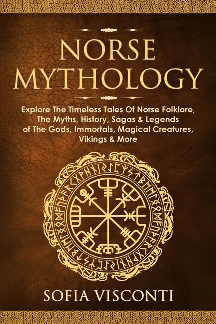 Norse Mythology: Explore The Timeless Tales Of Norse Folklore, The Myths, History, Sagas & Legends of The Gods, Immortals, Magical Crea - Paperback