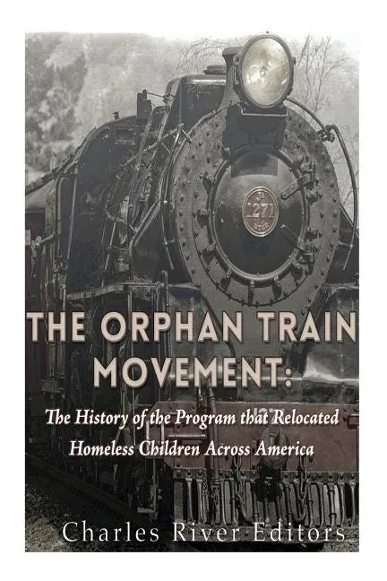 The Orphan Train Movement: The History of the Program that Relocated Homeless Children Across America - Paperback