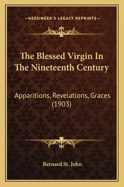 The Blessed Virgin in the Nineteenth Century: Apparitions, Revelations, Graces (1903) - Paperback