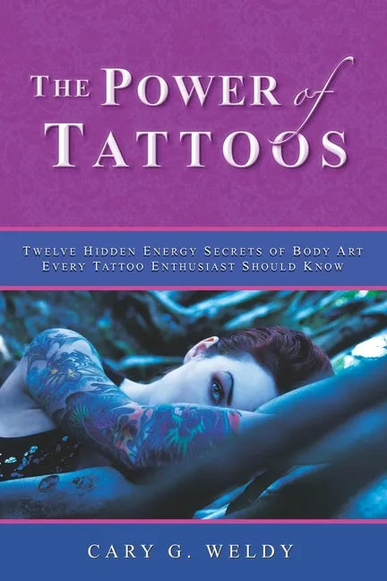 The Power of Tattoos: Twelve Hidden Energy Secrets of Body Art Every Tattoo Enthusiast Should Know - Paperback