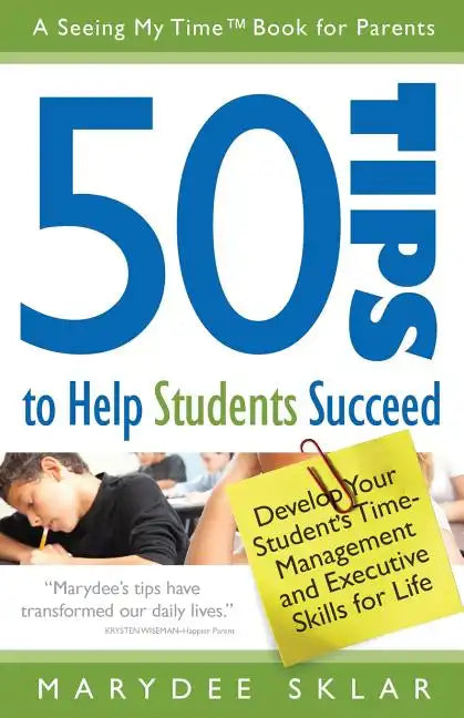 50 Tips to Help Students Succeed: Develop Your Student's Time-Management and Executive Skills for Life - Paperback