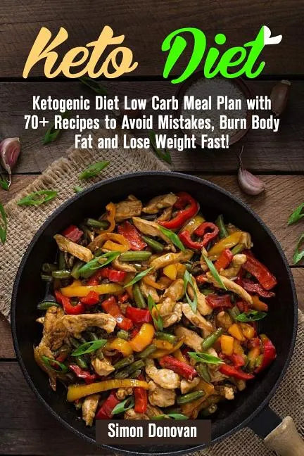 Keto Diet: Ketogenic Diet Low Carb Meal Plan with 70+ Recipes to Avoid Mistakes, Burn Body Fat and Lose Weight Fast! - Paperback