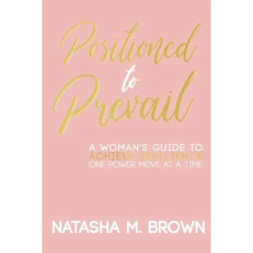 Positioned to Prevail: A Woman's Guide to Achieve Resilience One Power Move at a Time - Paperback
