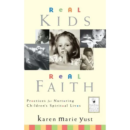 Real Kids, Real Faith: Practices for Nurturing Children's Spiritual Lives - Hardcover