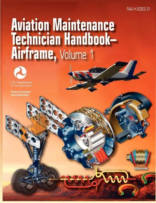 Aviation Maintenance Technician Handbook - Airframe. Volume 1 (FAA-H-8083-31) - Paperback