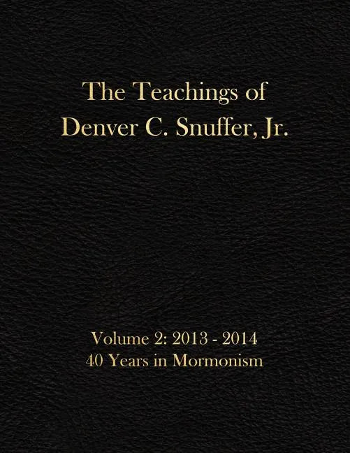 The Teachings of Denver C. Snuffer, Jr. Volume 2: 40 Years in Mormonism 2013-2014: Archives Edition 8.5 X 11 in - Paperback