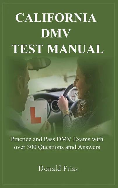 California DMV Test Manual: Practice and Pass DMV Exams with over 300 Questions and Answers. - Paperback