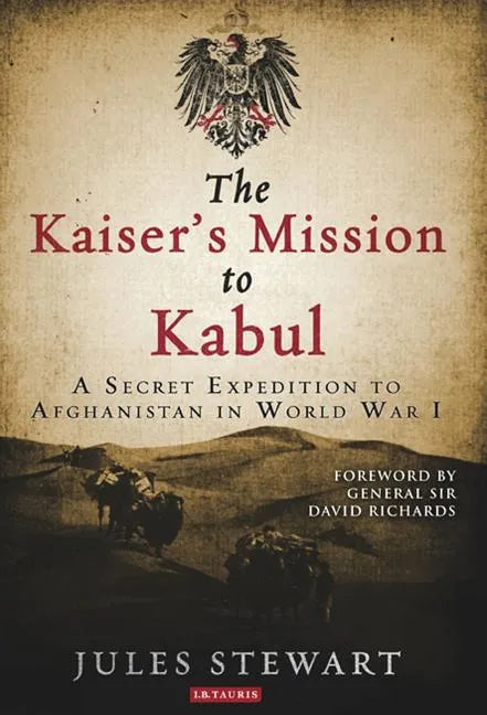 The Kaiser's Mission to Kabul: A Secret Expedition to Afghanistan in World War I - Hardcover