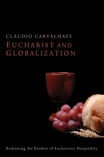 Eucharist and Globalization: Redrawing the Borders of Eucharistic Hospitality - Hardcover