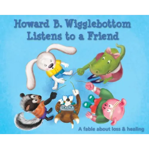 Howard B. Wigglebottom Listens to a Friend: A Fable about Loss and Healing - Hardcover