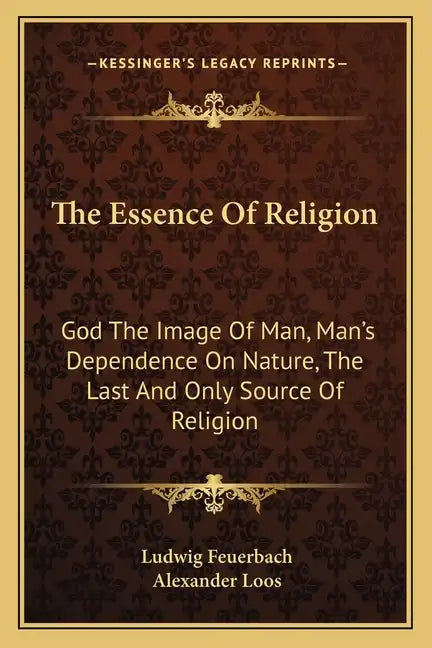 The Essence of Religion: God the Image of Man, Man's Dependence on Nature, the Last and Only Source of Religion - Paperback