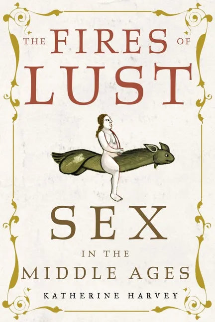 The Fires of Lust: Sex in the Middle Ages - Hardcover