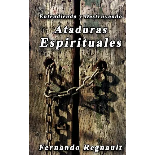 Eetendiendo y Destruyendo Ataduras Espirituales: Lo que no se ha dicho sobre ataduras espirituales - Paperback