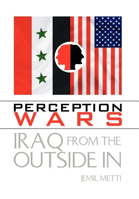 Perception Wars: Iraq from the Outside In - Hardcover