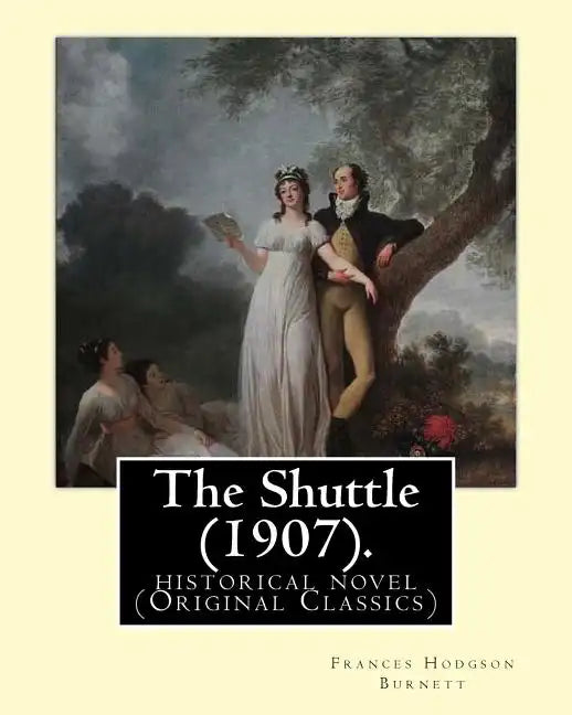 The Shuttle (1907). By: Frances Hodgson Burnett.: historical novel (Original Classics) - Paperback
