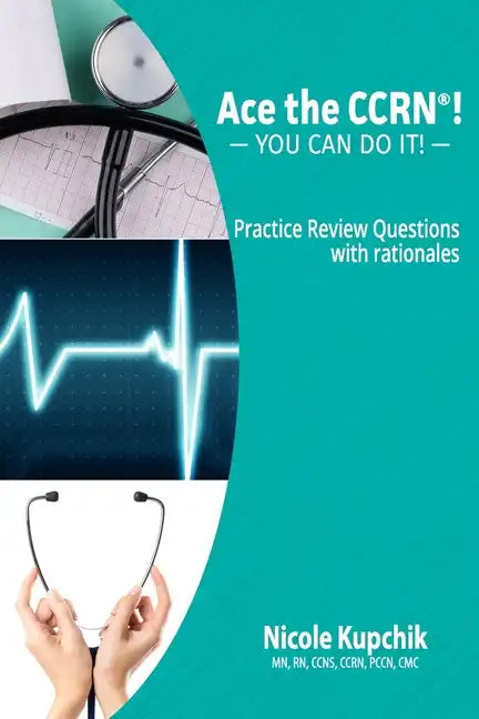 Ace the CCRN: You Can Do It! Practice Review Questions - Paperback