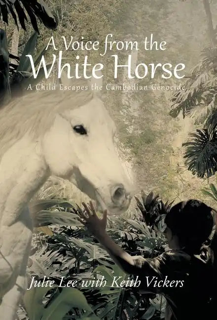A Voice from the White Horse: A Child Escapes the Cambodian Genocide - Hardcover