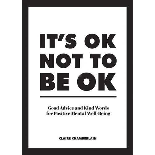 It's Ok Not to Be Ok: Good Advice and Kind Words for Positive Mental Well-Being - Hardcover