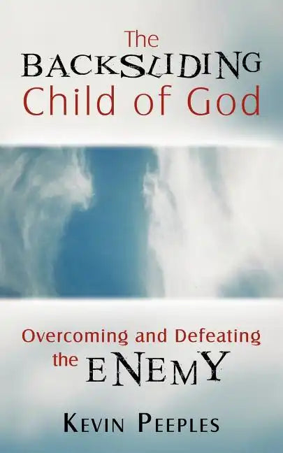 The Backsliding Child of God: Overcoming and Defeating the Enemy - Paperback
