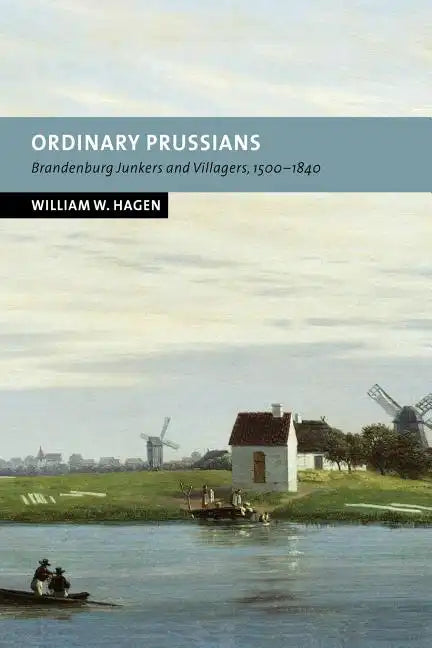 Ordinary Prussians: Brandenburg Junkers and Villagers, 1500 1840 - Paperback