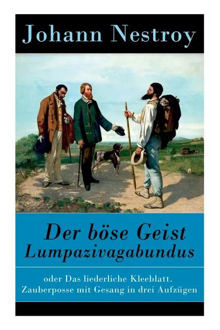 Der böse Geist Lumpazivagabundus: oder Das liederliche Kleeblatt. Zauberposse mit Gesang in drei Aufzügen - Paperback