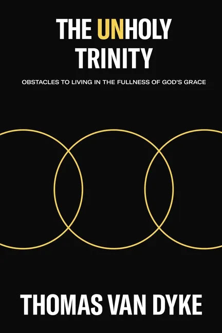 The Unholy Trinity: Obstacles to Living in the Fullness of God's Grace - Paperback