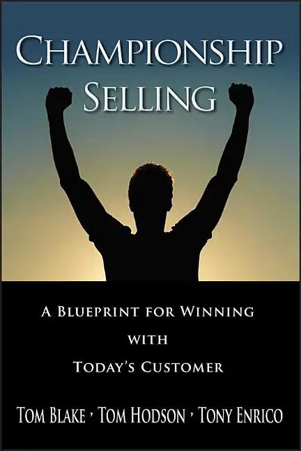 Championship Selling: A Blueprint for Winning with Today's Customer - Hardcover