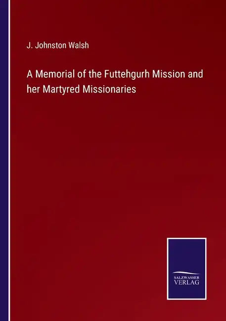 A Memorial of the Futtehgurh Mission and her Martyred Missionaries - Paperback