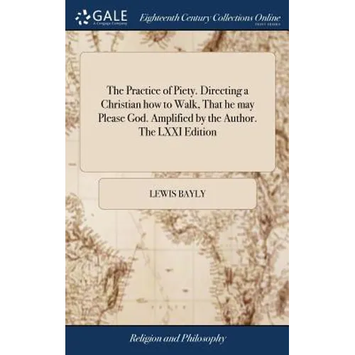 The Practice of Piety. Directing a Christian how to Walk, That he may Please God. Amplified by the Author. The LXXI Edition - Hardcover