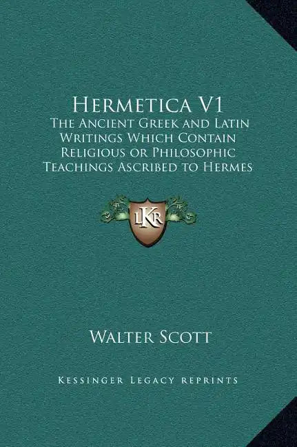 Hermetica V1: The Ancient Greek and Latin Writings Which Contain Religious or Philosophic Teachings Ascribed to Hermes Trismegistus - Hardcover