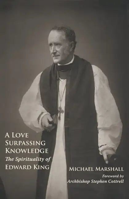 A Love Surpassing Knowledge: The Spirituality of Edward King - Paperback