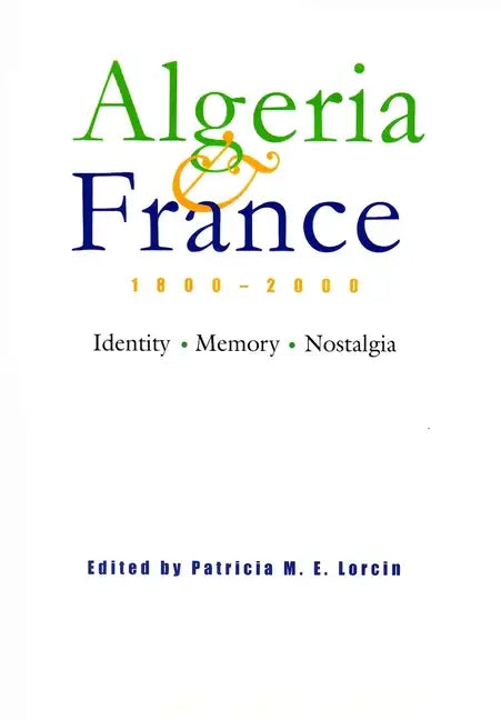 Algeria and France, 1800-2000: Identity, Memory, Nostalgia - Hardcover