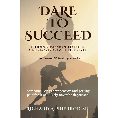 Dare to Succeed: Finding Passion to Fuel a Purpose-Driven Lifestyle - Paperback