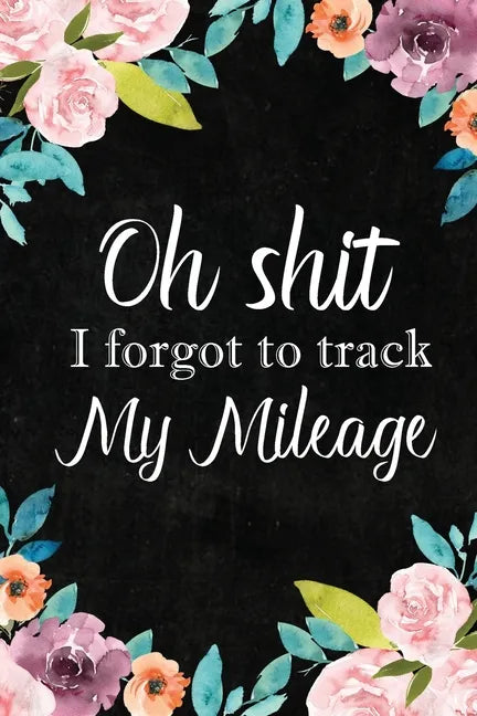 I Forgot to Track My Mileage: Auto Mileage Log Book, Mileage & Taxes Logbook for Car, Maintenance Record, Trip Log, Fuel Log, Repairs Log - Paperback