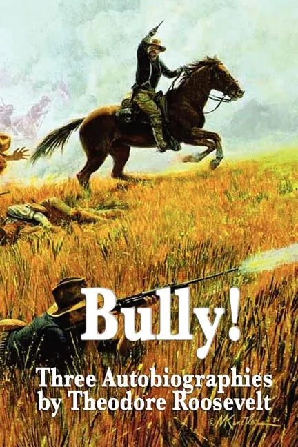 Bully! Three Autobiographies by Theodore Roosevelt - Paperback