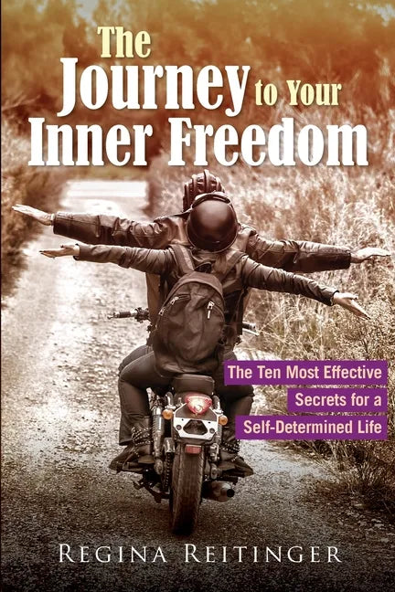 The Journey to Your Inner Freedom: The Ten Most Effective Secrets for a Self-Determined Life - Paperback