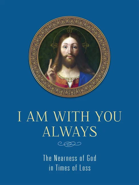 I Am with You Always: The Nearness of God in Times of Loss: The Nearness of God in Times of Loss - Hardcover