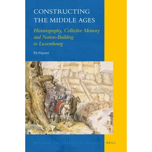 Constructing the Middle Ages: Historiography, Collective Memory and Nation-Building in Luxembourg - Hardcover