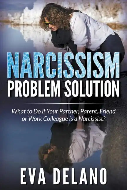 Narcissism Problem Solution: What to Do if Your Partner, Parent, Friend or Work Colleague is a Narcissist? - Paperback