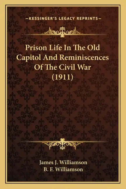 Prison Life in the Old Capitol and Reminiscences of the Civil War (1911) - Paperback