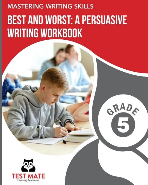 MASTERING WRITING SKILLS Best and Worst: A Persuasive Writing Workbook, Grade 5: Engaging Activities to Develop Opinion Piece Writing Skills - Paperback