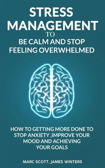 Stress Management to be calm and stop feeling overwhelmed: How to getting more done to stop anxiety, improve your mood and achieving your goals - Paperback