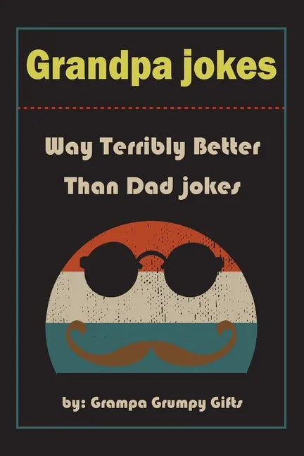 Grandpa Jokes: Way terribly Better Than Dad Jokes, Funny Grandfather Gift For Birthday, Father's Day. - Paperback