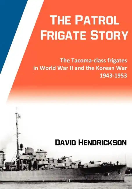 The Patrol Frigate Story The Tacoma-class Frigates in World War II and the Korean War 1943-1953 - Paperback