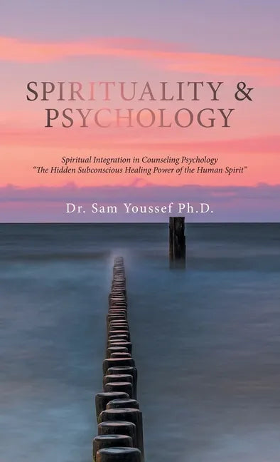 Spirituality & Psychology: Spiritual Integration in Counseling Psychology "The Hidden Subconscious Healing Power of the Human Spirit" - Hardcover